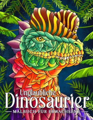 Unglaubliche Dinosaurier: Malbuch für Erwachsene mit Dinosauriern mit Ornamenten. Prähistorische Tierwelt Unglaubliche Dinosaurier: Malbuch für Erwachsene mit Dinosauriern mit Ornamenten. Prähistorische Tierwelt