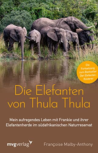 Die Elefanten von Thula Thula: Mein aufregendes Leben mit Frankie und ihrer Elefantenherde im südafrikanischen Naturreservat. Die mitreißende Fortsetzung zum Bestseller "Der Elefantenflüsterer" von mvg Verlag