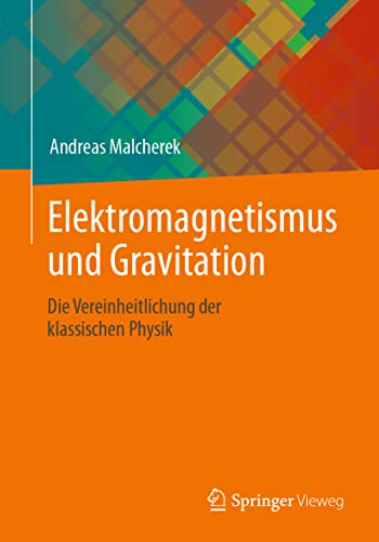 Elektromagnetismus und Gravitation: Die Vereinheitlichung der klassischen Physik von Springer Vieweg