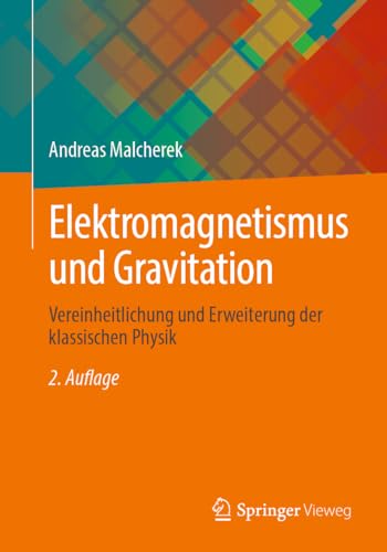 Elektromagnetismus und Gravitation: Vereinheitlichung und Erweiterung der klassischen Physik von Springer Vieweg