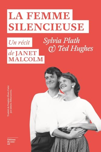La Femme silencieuse - Sylvia Plath et Ted Hugues - Un récit de Janet Malcolm: Sylvia Plath & Ted Hughes