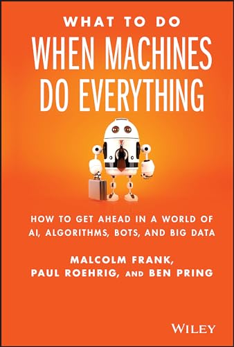 What To Do When Machines Do Everything: How to Get Ahead in a World of AI, Algorithms, Bots, and Big Data von Wiley