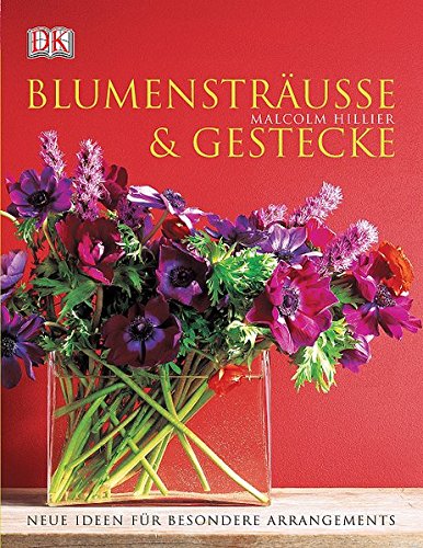 Blumensträusse und Gestecke: Neue Ideen für besondere Arrangements von Dorling Kindersley