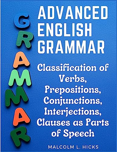 Advanced English Grammar: Classification of Verbs, Prepositions, Conjunctions, Interjections, Clauses as Parts of Speech von Innovate Book Publisher