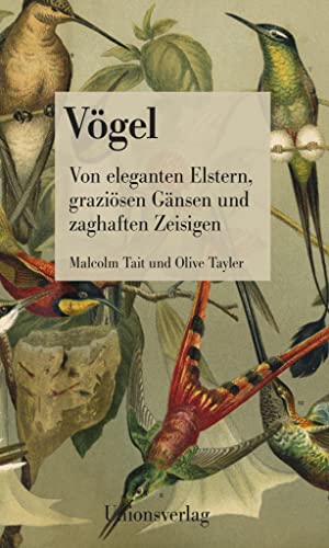 Vögel: Von eleganten Elstern, graziösen Gänsen und zaghaften Zeisigen: Von eleganten Elstern, graziösen Gänsen und zaghaften Zeisigen. Aktualisierte Neuausgabe. Aktualisierte Neuausgabe von Unionsverlag
