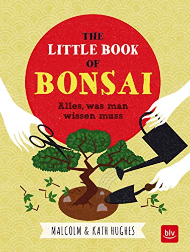 The little Book of Bonsai: Alles, was man wissen muss