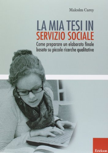 La mia tesi in servizio sociale. Come preparare un elaborato finale basato su piccole ricerche qualitative (Metodi e tecniche del lavoro sociale) von Erickson