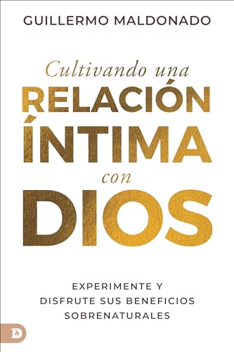 Cultivando una relación íntima con Dios (Spanish Edition): Experimente y disfrute sus beneficios sobrenaturales