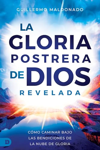 La Gloria Postrera de Dios Revelada: Cómo Caminar Bajo Las Bendiciones De La Nube De Gloria (The Latter Glory of God Revealed)