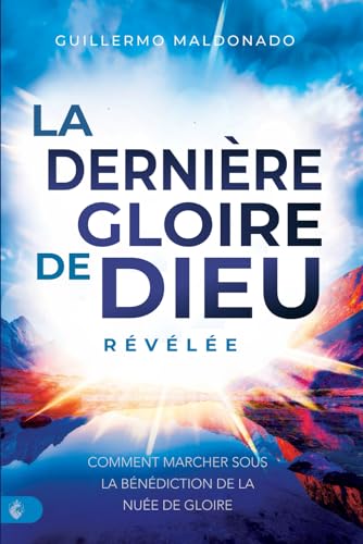 La dernière Gloire de Dieu révélée: Comment marcher sous la bénédiction de la nuée de Gloire von Independently published