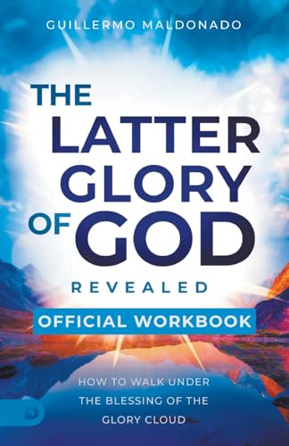 The Official Workbook for The Latter Glory of God Revealed: How to Walk Under the Blessing of the Glory Cloud von Destiny Image