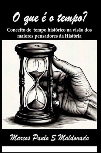 O que é o tempo?: Conceito de tempo Histórico na visão dos maiores pensadores da História von CBL
