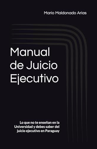 Manual de Juicio Ejecutivo: Lo que no te enseñan en la Universidad y debes saber del juicio ejecutivo en Paraguay von Independently published