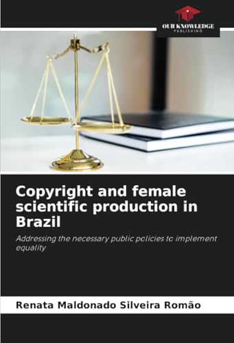 Copyright and female scientific production in Brazil: Addressing the necessary public policies to implement equality Copyright and female scientific production in Brazil: Addressing the necessary public policies to implement equality von Our Knowledge Publishing