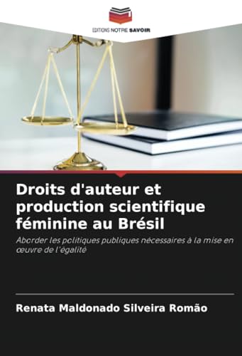 Droits d'auteur et production scientifique féminine au Brésil: Aborder les politiques publiques nécessaires à la mise en œuvre de l'égalité: Aborder ... nécessaires à la mise en ¿uvre de l'égalité von Editions Notre Savoir