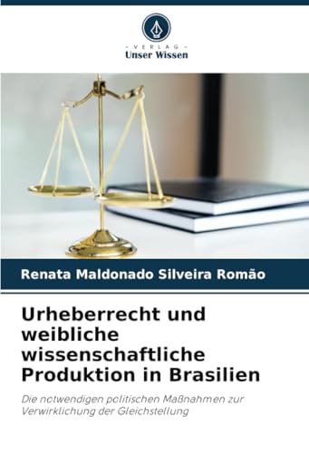 Urheberrecht und weibliche wissenschaftliche Produktion in Brasilien: Die notwendigen politischen Maßnahmen zur Verwirklichung der Gleichstellung von Verlag Unser Wissen