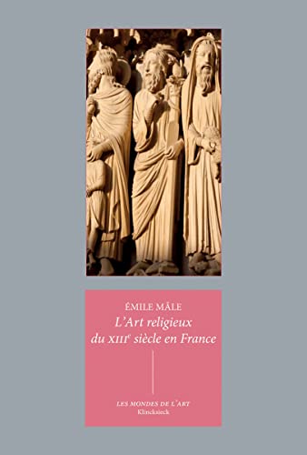 L' Art Religieux Du Xiiie Siecle En France: Etude Sur l'Iconographie Du Moyen Age Et Sur Ses Sources d'Inspiration (Les Mondes de L'Art, Band 16)