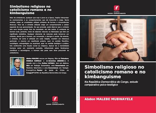Simbolismo religioso no catolicismo romano e no kimbanguisme: Na República Democrática do Congo, estudo comparativo psico-teológico von Edições Nosso Conhecimento