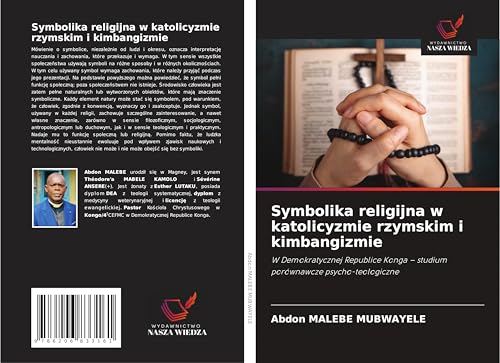 Symbolika religijna w katolicyzmie rzymskim i kimbangizmie: W Demokratycznej Republice Konga - studium porównawcze psycho-teologiczne von Wydawnictwo Nasza Wiedza