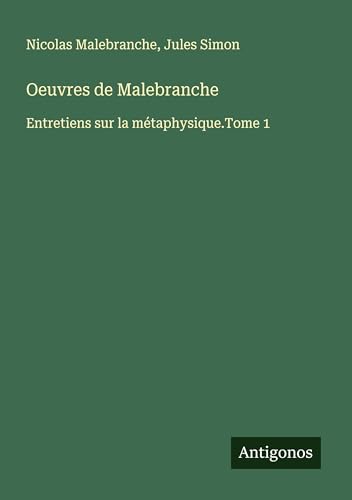 Oeuvres de Malebranche: Entretiens sur la métaphysique.Tome 1 von Antigonos Verlag