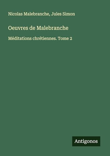 Oeuvres de Malebranche: Méditations chrétiennes. Tome 2 von Antigonos Verlag