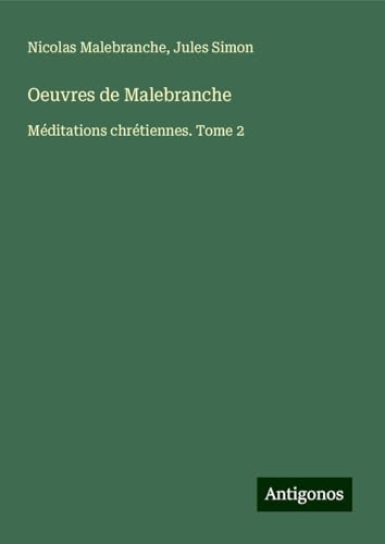 Oeuvres de Malebranche: Méditations chrétiennes. Tome 2 von Antigonos Verlag
