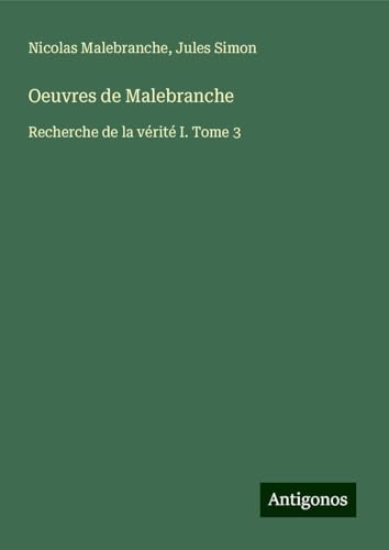 Oeuvres de Malebranche: Recherche de la vérité I. Tome 3 von Antigonos Verlag