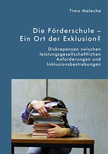 Die Förderschule – Ein Ort der Exklusion? Diskrepanzen zwischen leistungsgesellschaftlichen Anforderungen und Inklusionsbestrebungen Die Förderschule – Ein Ort der Exklusion? Diskrepanzen zwischen leistungsgesellschaftlichen Anforderungen und Inklusionsbestrebungen