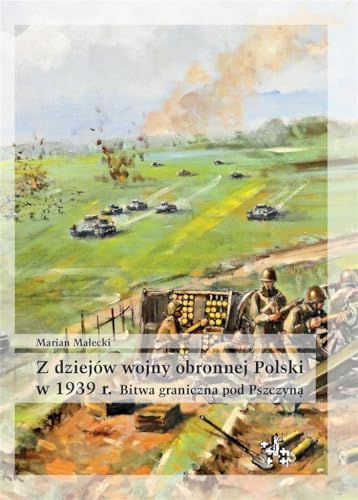 Z dziejów wojny obronnej Polski w 1939 r Bitwa graniczna pod Pszczyną Z dziejów wojny obronnej Polski w 1939 r Bitwa graniczna pod Pszczyną von Inforteditions