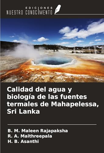 Calidad del agua y biología de las fuentes termales de Mahapelessa, Sri Lanka von Ediciones Nuestro Conocimiento