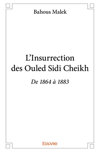 L’Insurrection des Ouled Sidi Cheikh: De 1864 à 1883 von Edilivre