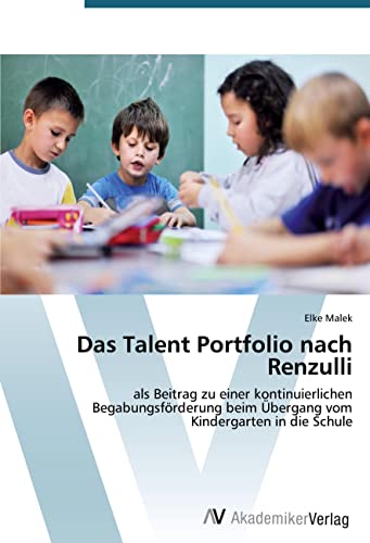 Das Talent Portfolio nach Renzulli: als Beitrag zu einer kontinuierlichen Begabungsförderung beim Übergang vom Kindergarten in die Schule Das Talent Portfolio nach Renzulli: als Beitrag zu einer kontinuierlichen Begabungsförderung beim Übergang vom Kindergarten in die Schule