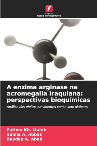 A enzima arginase na acromegalia iraquiana: perspectivas bioquímicas: Análise dos efeitos em doentes com e sem diabetes von Edições Nosso Conhecimento