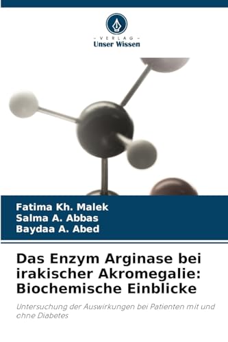 Das Enzym Arginase bei irakischer Akromegalie: Biochemische Einblicke: Untersuchung der Auswirkungen bei Patienten mit und ohne Diabetes von Verlag Unser Wissen