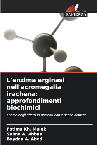 L'enzima arginasi nell'acromegalia irachena: approfondimenti biochimici: Esame degli effetti in pazienti con e senza diabete von Edizioni Sapienza