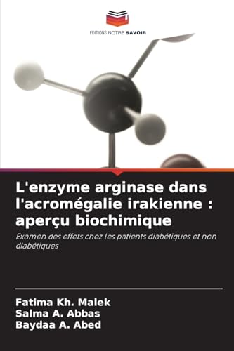 L'enzyme arginase dans l'acromégalie irakienne : aperçu biochimique: Examen des effets chez les patients diabétiques et non diabétiques von Editions Notre Savoir