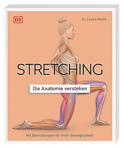 Stretching - Die Anatomie verstehen: Mit Dehnübungen für mehr Beweglichkeit. Grafiken geben Einblicke in die Muskel- und Gelenkarbeit von DK