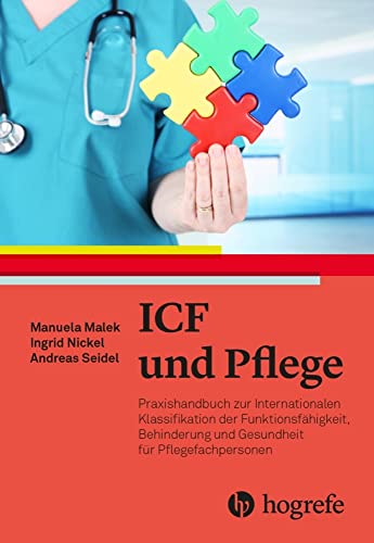 ICF in der Pflege: Praxishandbuch zur Internationalen Klassifikation der Funktionsfähigkeit, Behinderung und Gesundheit für Pflegefachpersonen (ICF)