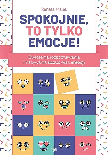 Spokojnie to tylko emocje: Ćwiczenia rozpoznawania i nazywania uczuć oraz emocji