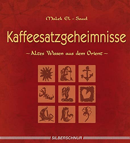 Kaffeesatzgeheimnisse: Altes Wissen aus dem Orient von Silberschnur Verlag Die G