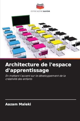 Architecture de l'espace d'apprentissage: En mettant l'accent sur le développement de la créativité des enfants von Editions Notre Savoir