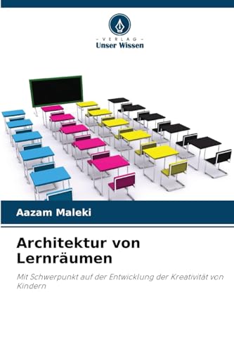 Architektur von Lernräumen: Mit Schwerpunkt auf der Entwicklung der Kreativität von Kindern von Verlag Unser Wissen