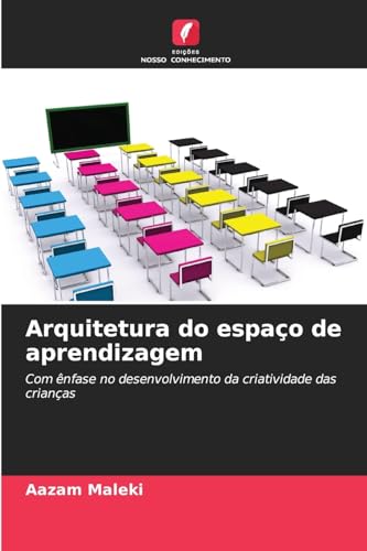 Arquitetura do espaço de aprendizagem: Com ênfase no desenvolvimento da criatividade das crianças von Edições Nosso Conhecimento