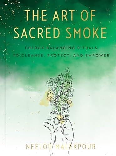 The Art of Sacred Smoke: Energy-Balancing Rituals to Cleanse, Protect, and Empower von Tarcher