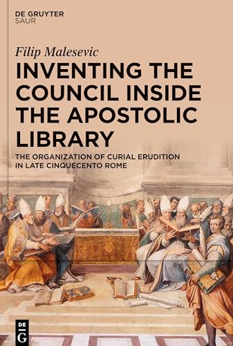 Inventing the Council inside the Apostolic Library: The Organization of Curial Erudition in Late Cinquecento Rome Inventing the Council inside the Apostolic Library: The Organization of Curial Erudition in Late Cinquecento Rome von De Gruyter Saur