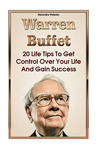Warren Buffett: 20 Life Tips To Get Control Over Your Life And Gain Success: (Warren Buffet Biography, Business Success, The Essays of Warren ... The Intelligent Investor, Security Analysis)