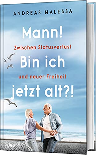 Mann! Bin ich jetzt alt?!: Zwischen Statusverlust und neuer Freiheit von adeo Verlag