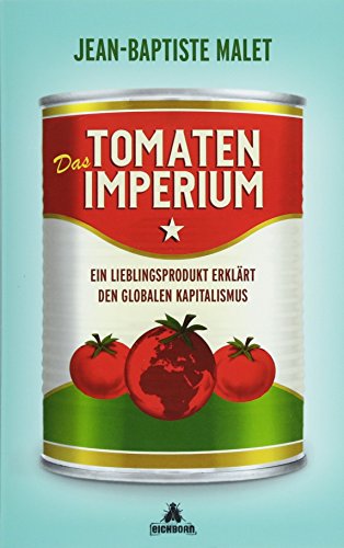 Das Tomatenimperium: Ein Lieblingsprodukt erklärt den globalen Kapitalimus
