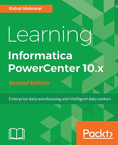 Learning Informatica PowerCenter 10.x - Second Edition: Enterprise data warehousing and intelligent data centers for efficient data management solutions von Packt Publishing