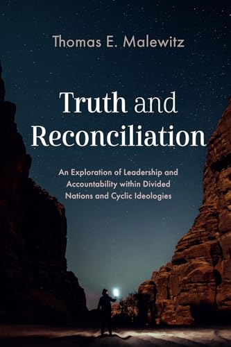 Truth and Reconciliation: An Exploration of Leadership and Accountability within Divided Nations and Cyclic Ideologies von Pickwick Publications